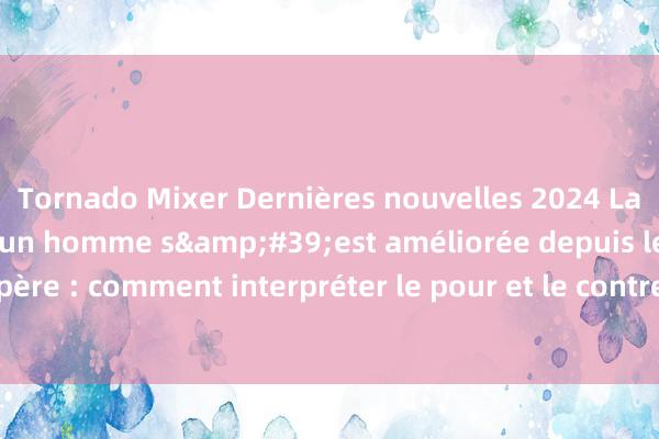 Tornado Mixer Dernières nouvelles 2024 La fortune d&#39;un homme s&#39;est améliorée depuis le décès de son père : comment interpréter le pour et le contre dans les horoscopes ? (Une vertu)