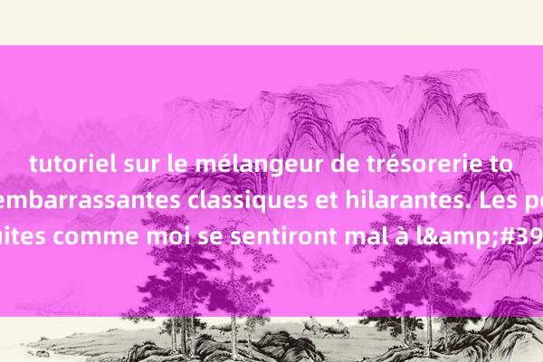 tutoriel sur le mélangeur de trésorerie tornado Des blagues embarrassantes classiques et hilarantes. Les personnes peu instruites comme moi se sentiront mal à l&#39;aise lorsqu&#39;elles liron